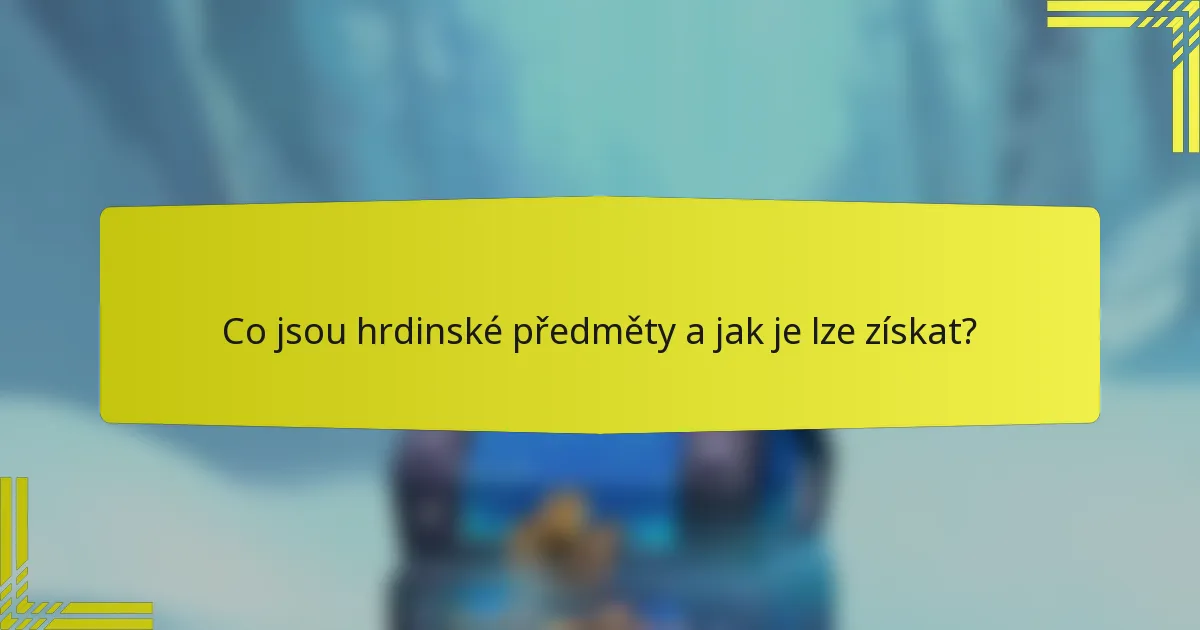 Co jsou hrdinské předměty a jak je lze získat?