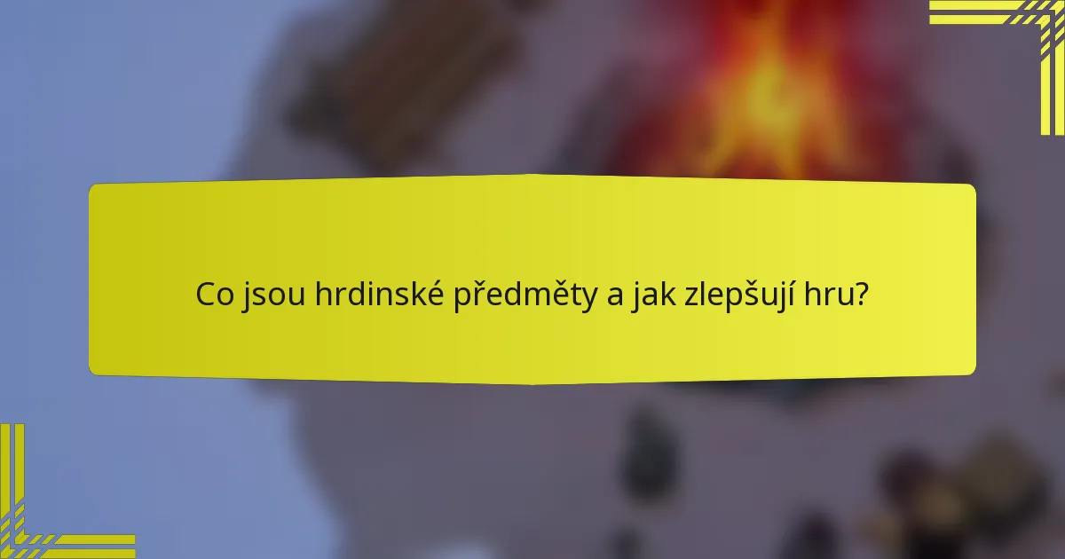 Co jsou hrdinské předměty a jak zlepšují hru?