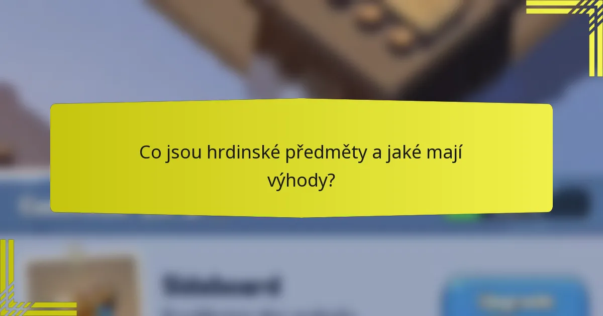 Co jsou hrdinské předměty a jaké mají výhody?