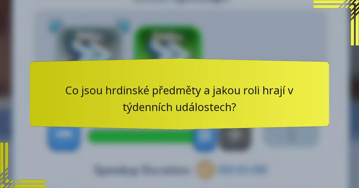 Co jsou hrdinské předměty a jakou roli hrají v týdenních událostech?