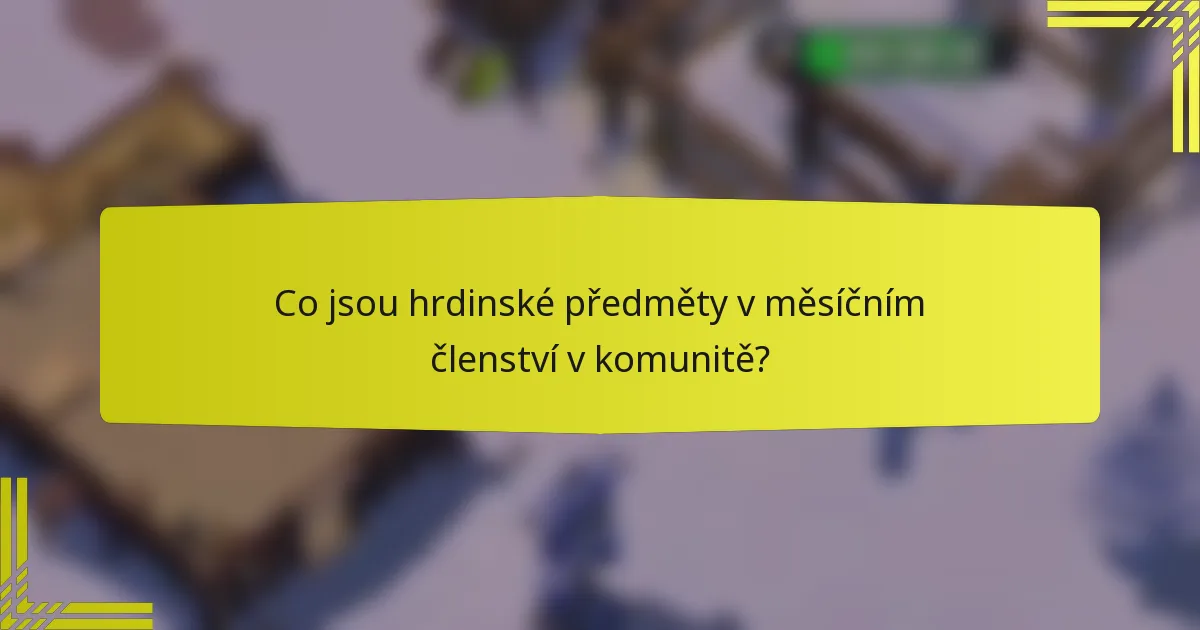 Co jsou hrdinské předměty v měsíčním členství v komunitě?