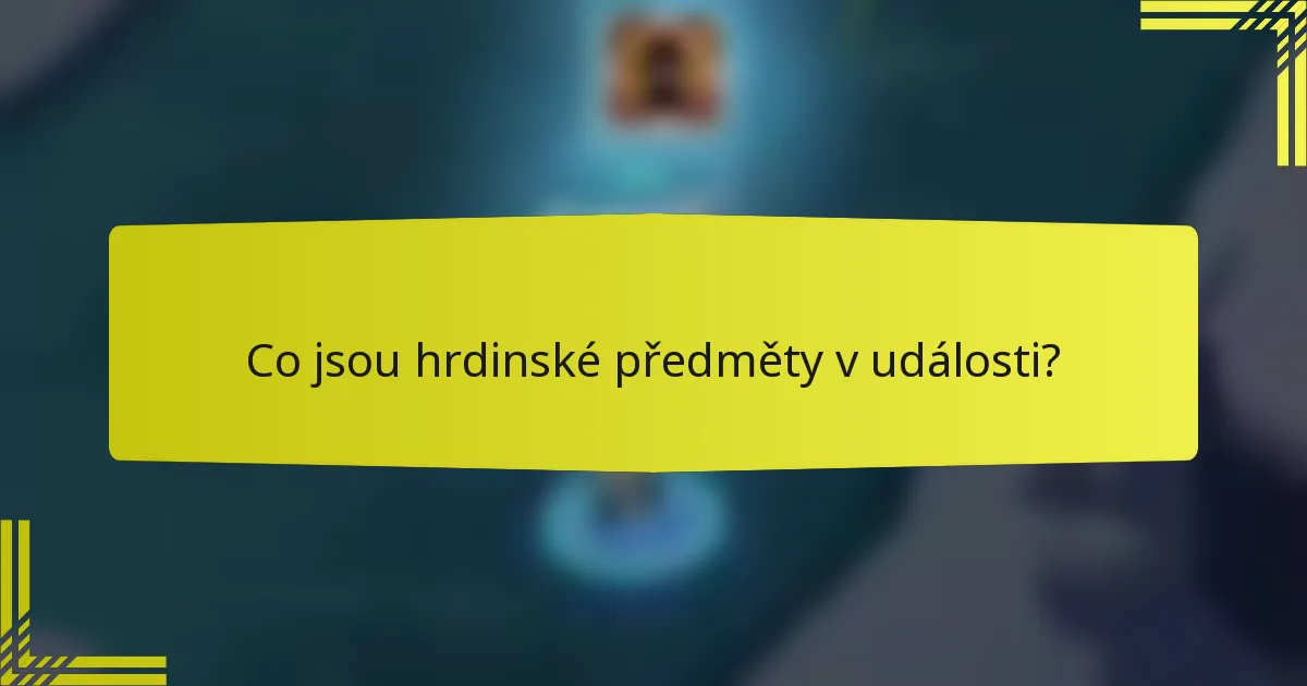 Co jsou hrdinské předměty v události?