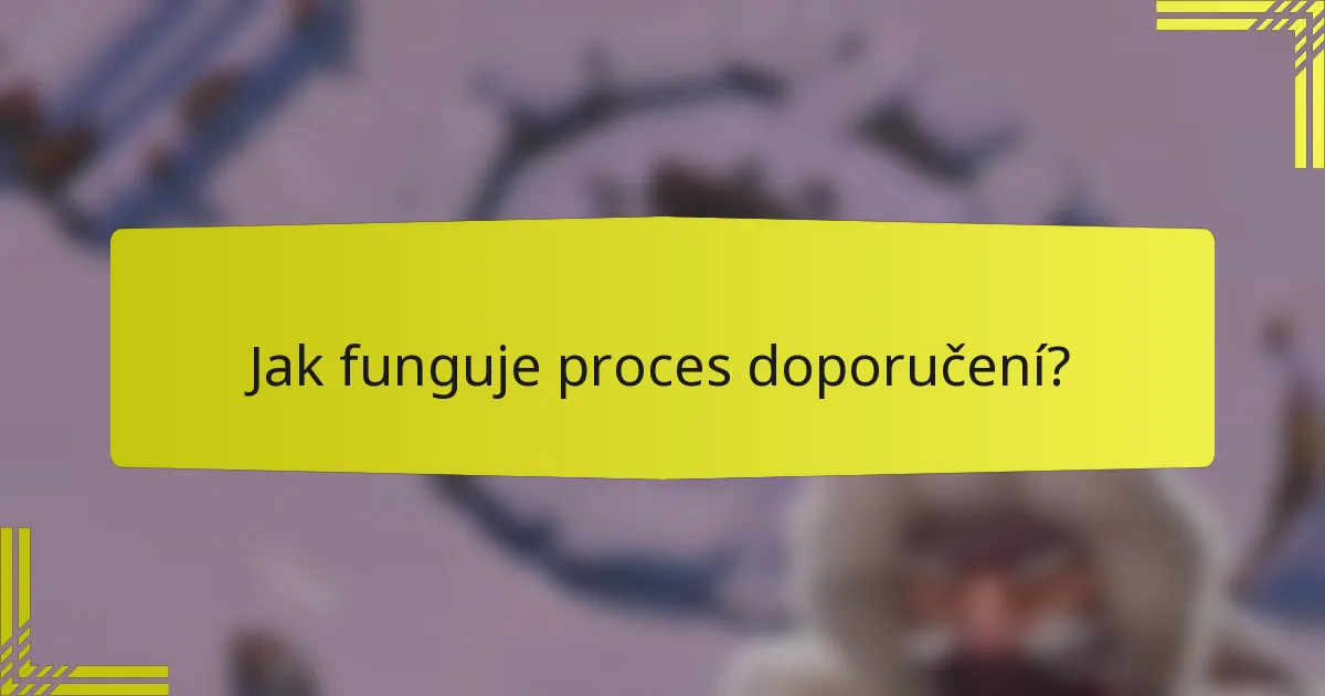 Jak funguje proces doporučení?