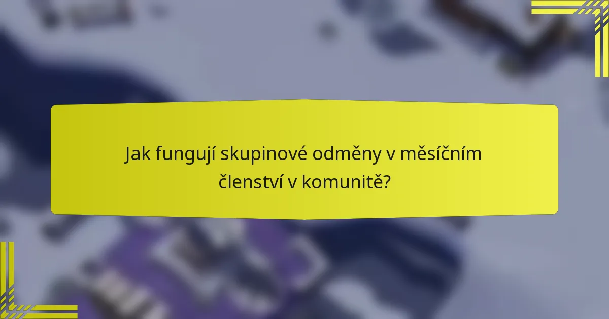 Jak fungují skupinové odměny v měsíčním členství v komunitě?
