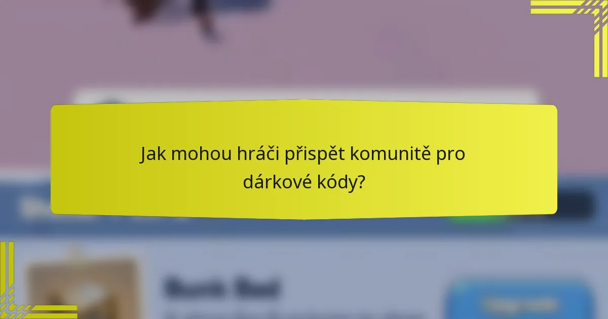 Jak mohou hráči přispět komunitě pro dárkové kódy?