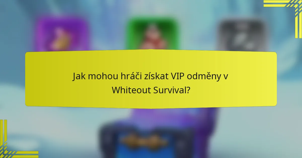 Jak mohou hráči získat VIP odměny v Whiteout Survival?