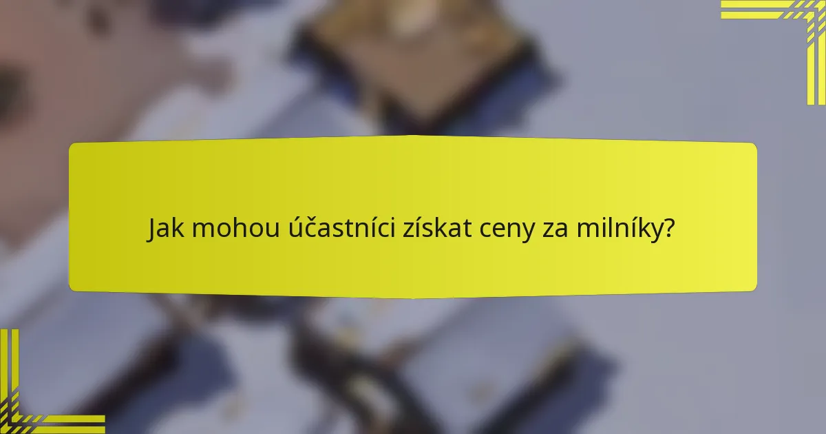 Jak mohou účastníci získat ceny za milníky?