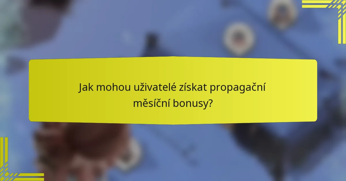 Jak mohou uživatelé získat propagační měsíční bonusy?