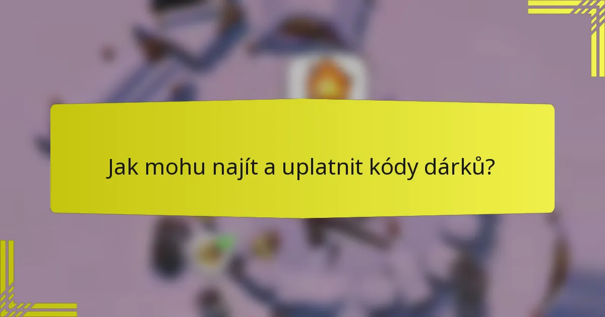 Jak mohu najít a uplatnit kódy dárků?