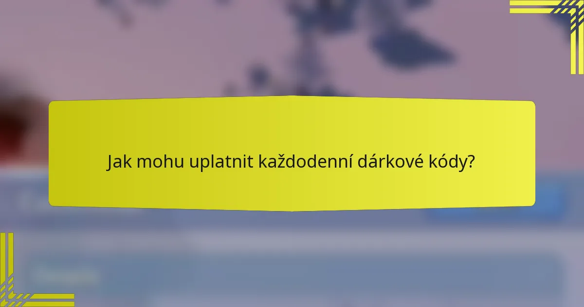 Jak mohu uplatnit každodenní dárkové kódy?