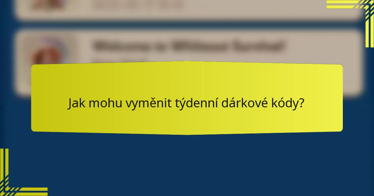 Jak mohu vyměnit týdenní dárkové kódy?