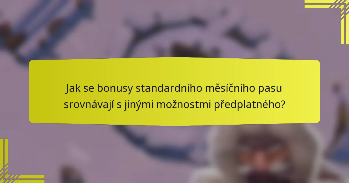 Jak se bonusy standardního měsíčního pasu srovnávají s jinými možnostmi předplatného?