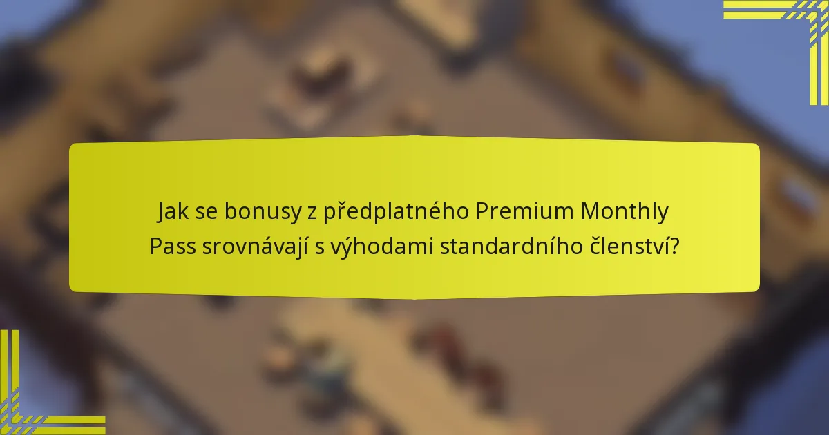 Jak se bonusy z předplatného Premium Monthly Pass srovnávají s výhodami standardního členství?