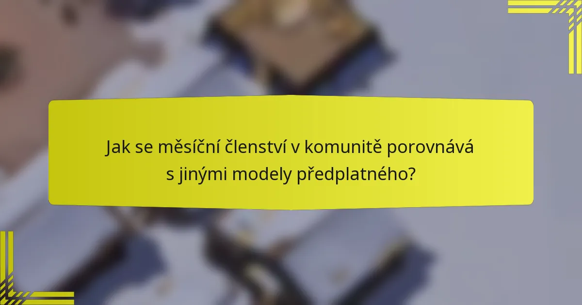 Jak se měsíční členství v komunitě porovnává s jinými modely předplatného?