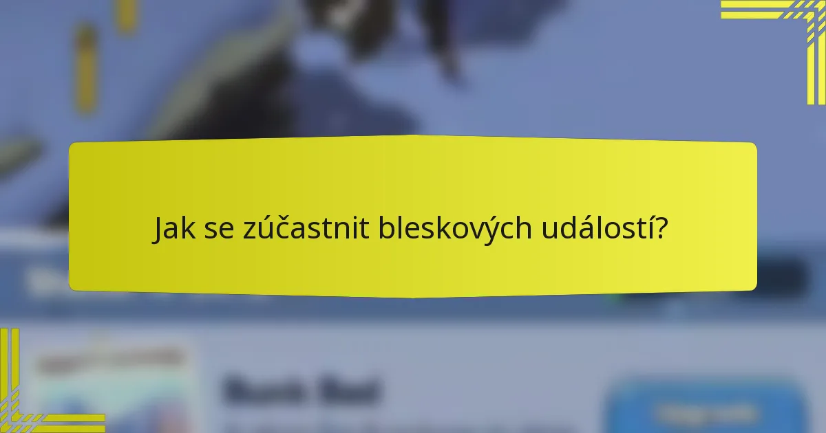 Jak se zúčastnit bleskových událostí?