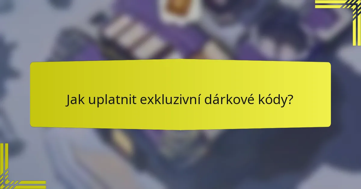 Jak uplatnit exkluzivní dárkové kódy?