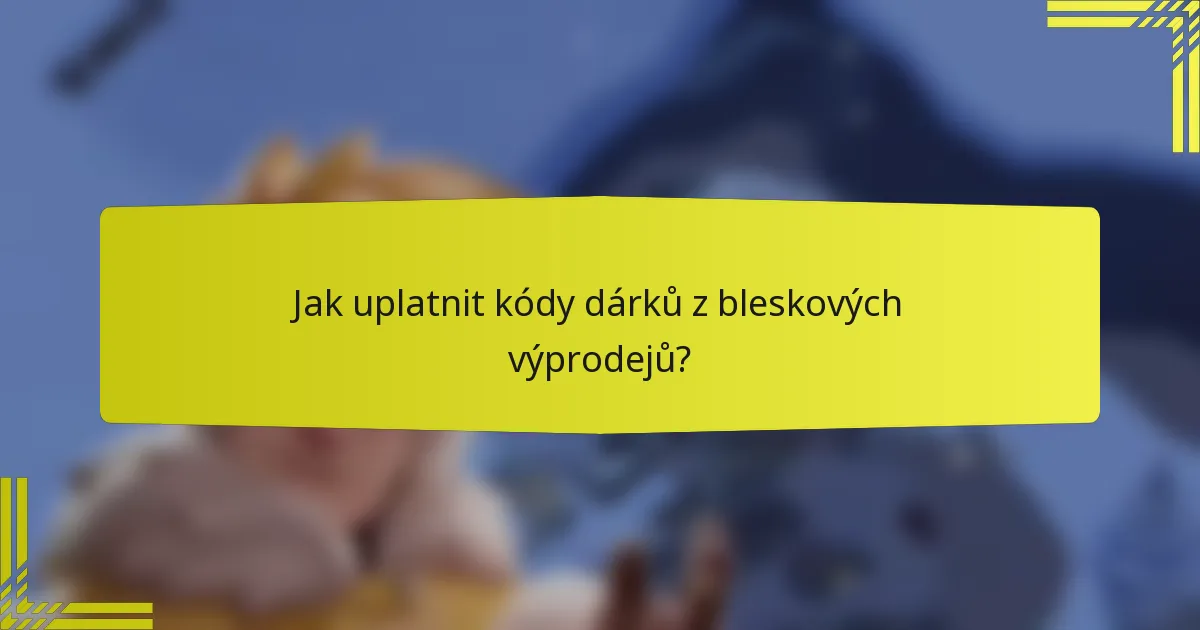 Jak uplatnit kódy dárků z bleskových výprodejů?