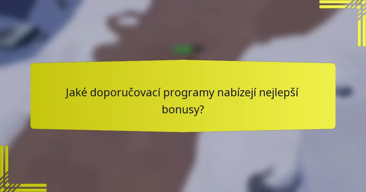 Jaké doporučovací programy nabízejí nejlepší bonusy?