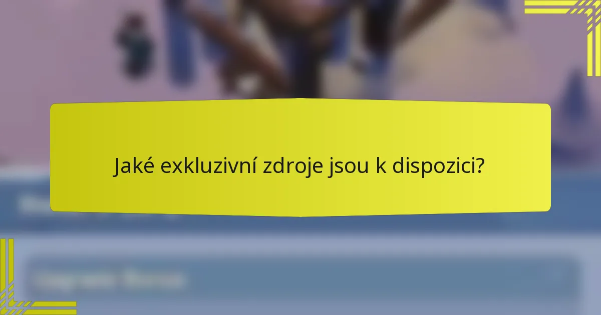Jaké exkluzivní zdroje jsou k dispozici?