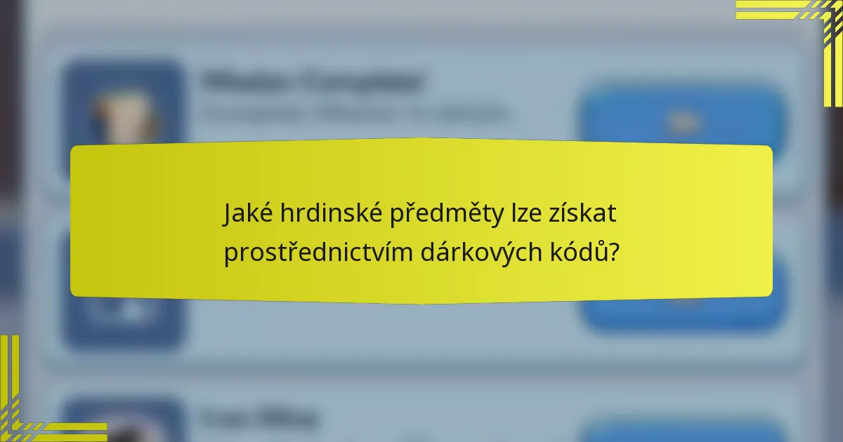 Jaké hrdinské předměty lze získat prostřednictvím dárkových kódů?