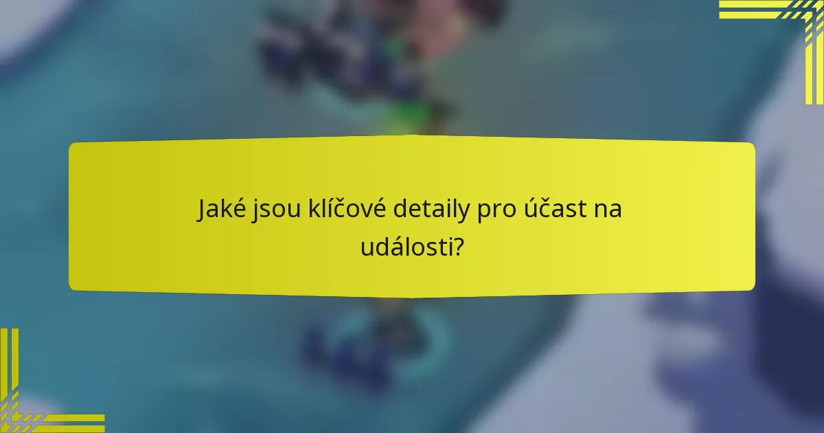 Jaké jsou klíčové detaily pro účast na události?