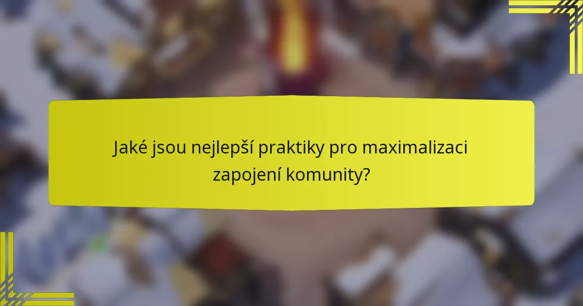 Jaké jsou nejlepší praktiky pro maximalizaci zapojení komunity?