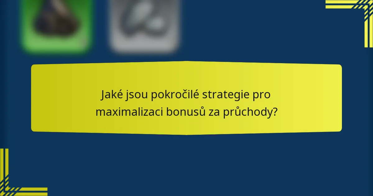 Jaké jsou pokročilé strategie pro maximalizaci bonusů za průchody?