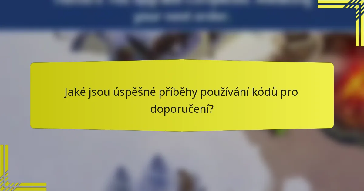 Jaké jsou úspěšné příběhy používání kódů pro doporučení?