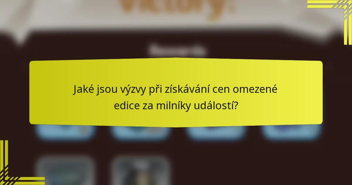 Jaké jsou výzvy při získávání cen omezené edice za milníky událostí?