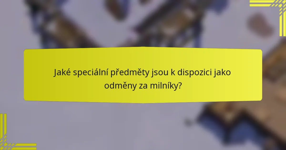 Jaké speciální předměty jsou k dispozici jako odměny za milníky?