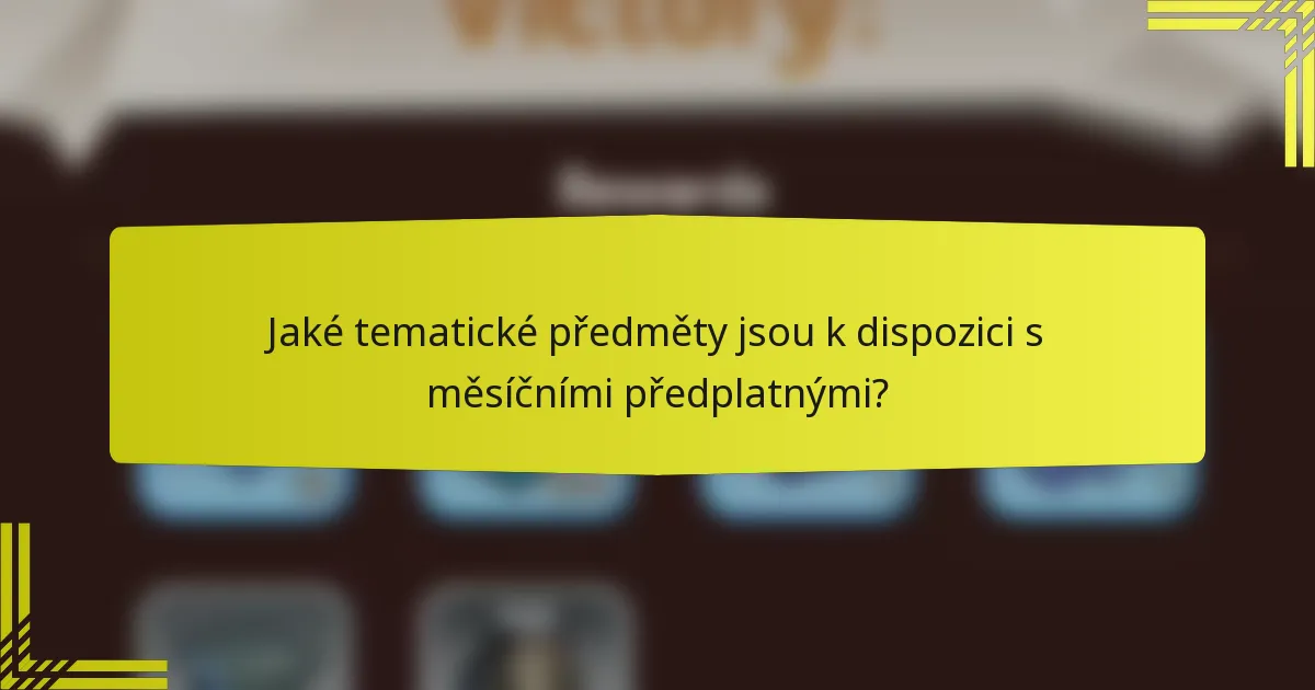 Jaké tematické předměty jsou k dispozici s měsíčními předplatnými?
