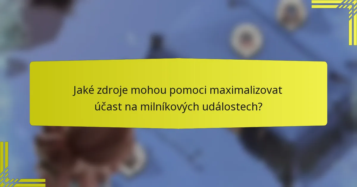 Jaké zdroje mohou pomoci maximalizovat účast na milníkových událostech?