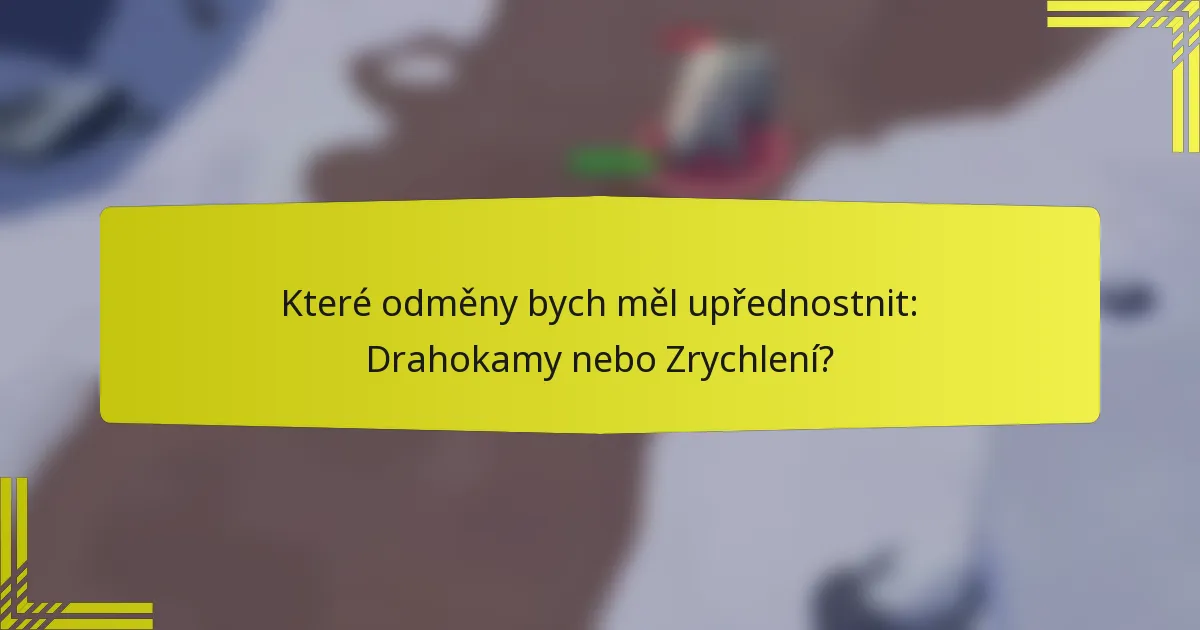 Které odměny bych měl upřednostnit: Drahokamy nebo Zrychlení?