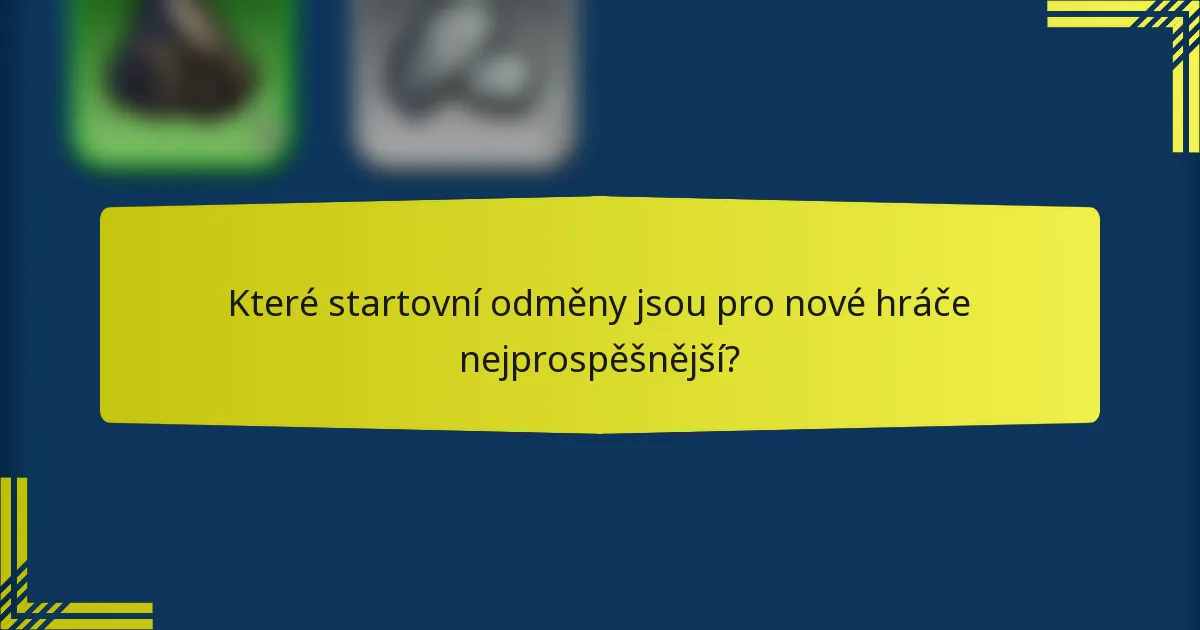 Které startovní odměny jsou pro nové hráče nejprospěšnější?